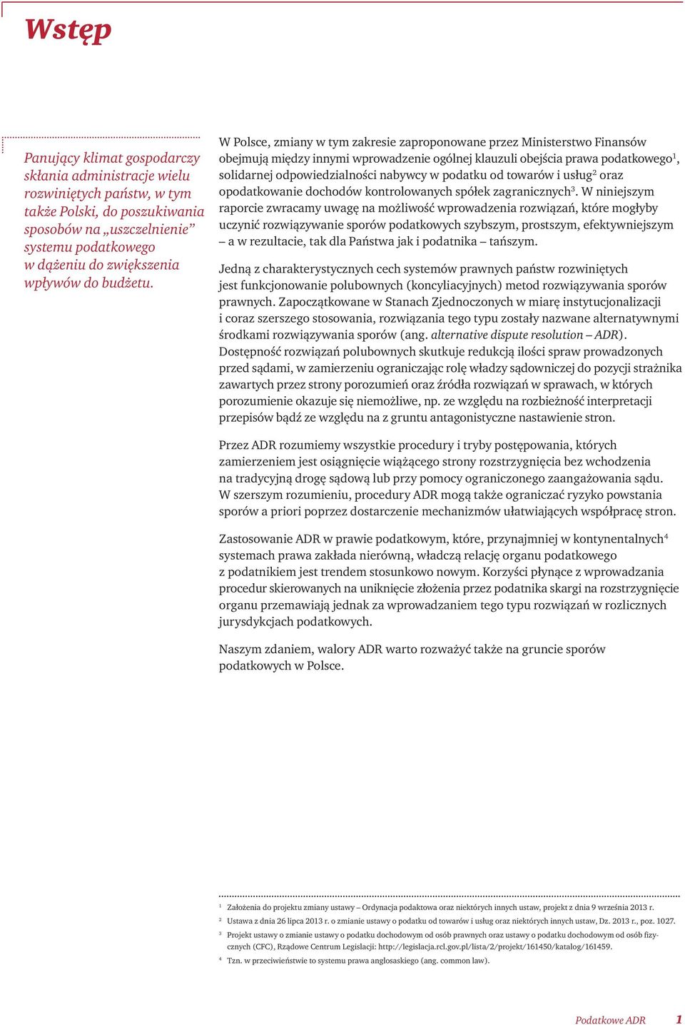 W Polsce, zmiany w tym zakresie zaproponowane przez Ministerstwo Finansów obejmują między innymi wprowadzenie ogólnej klauzuli obejścia prawa podatkowego 1, solidarnej odpowiedzialności nabywcy w