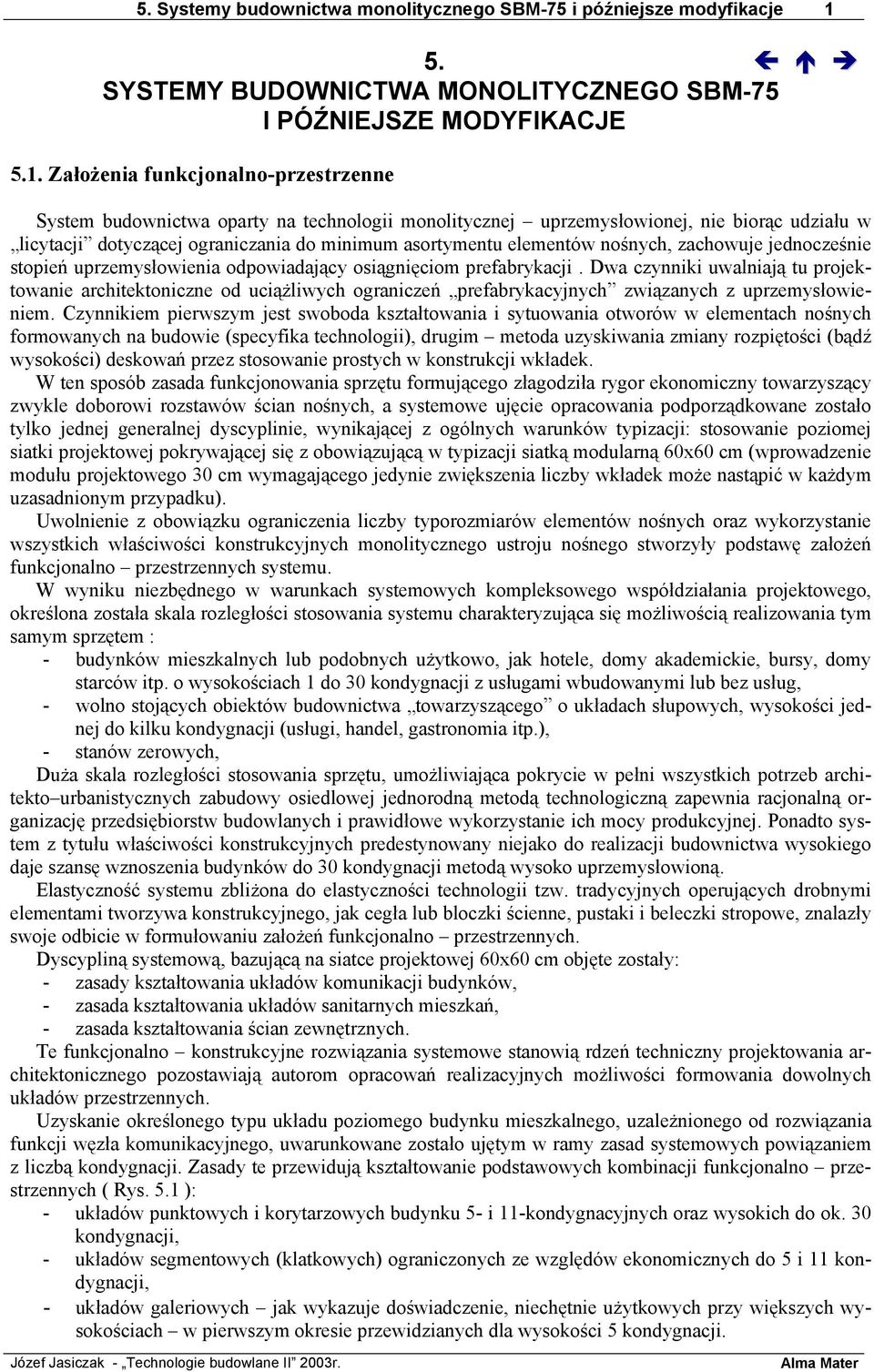 Założenia funkcjonalno-przestrzenne System budownictwa oparty na technologii monolitycznej uprzemysłowionej, nie biorąc udziału w licytacji dotyczącej ograniczania do minimum asortymentu elementów