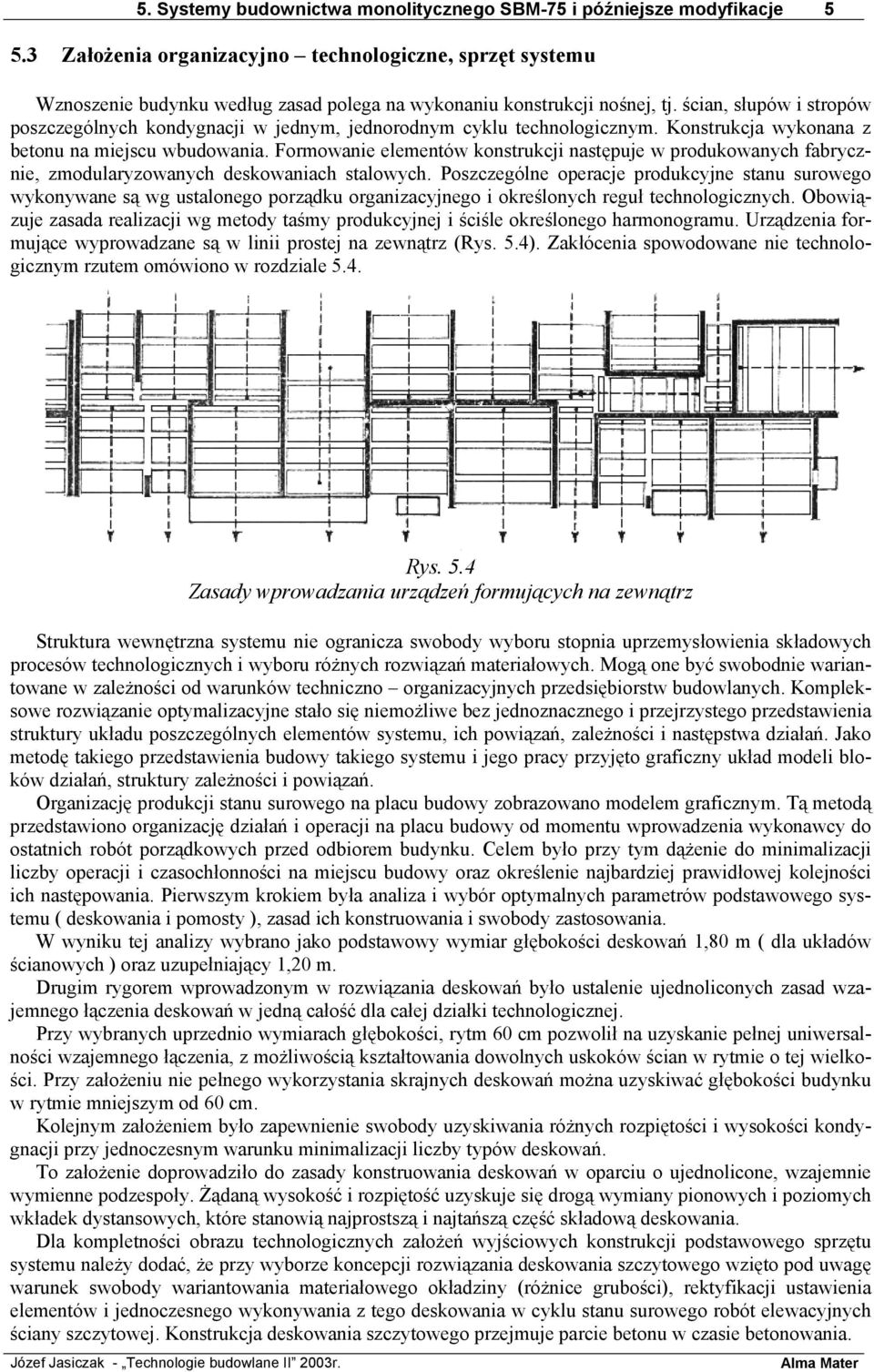 ścian, słupów i stropów poszczególnych kondygnacji w jednym, jednorodnym cyklu technologicznym. Konstrukcja wykonana z betonu na miejscu wbudowania.