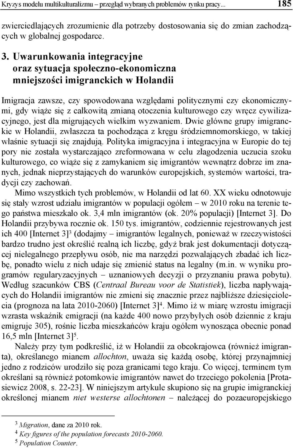 całkowitą zmianą otoczenia kulturowego czy wręcz cywilizacyjnego, jest dla migrujących wielkim wyzwaniem.