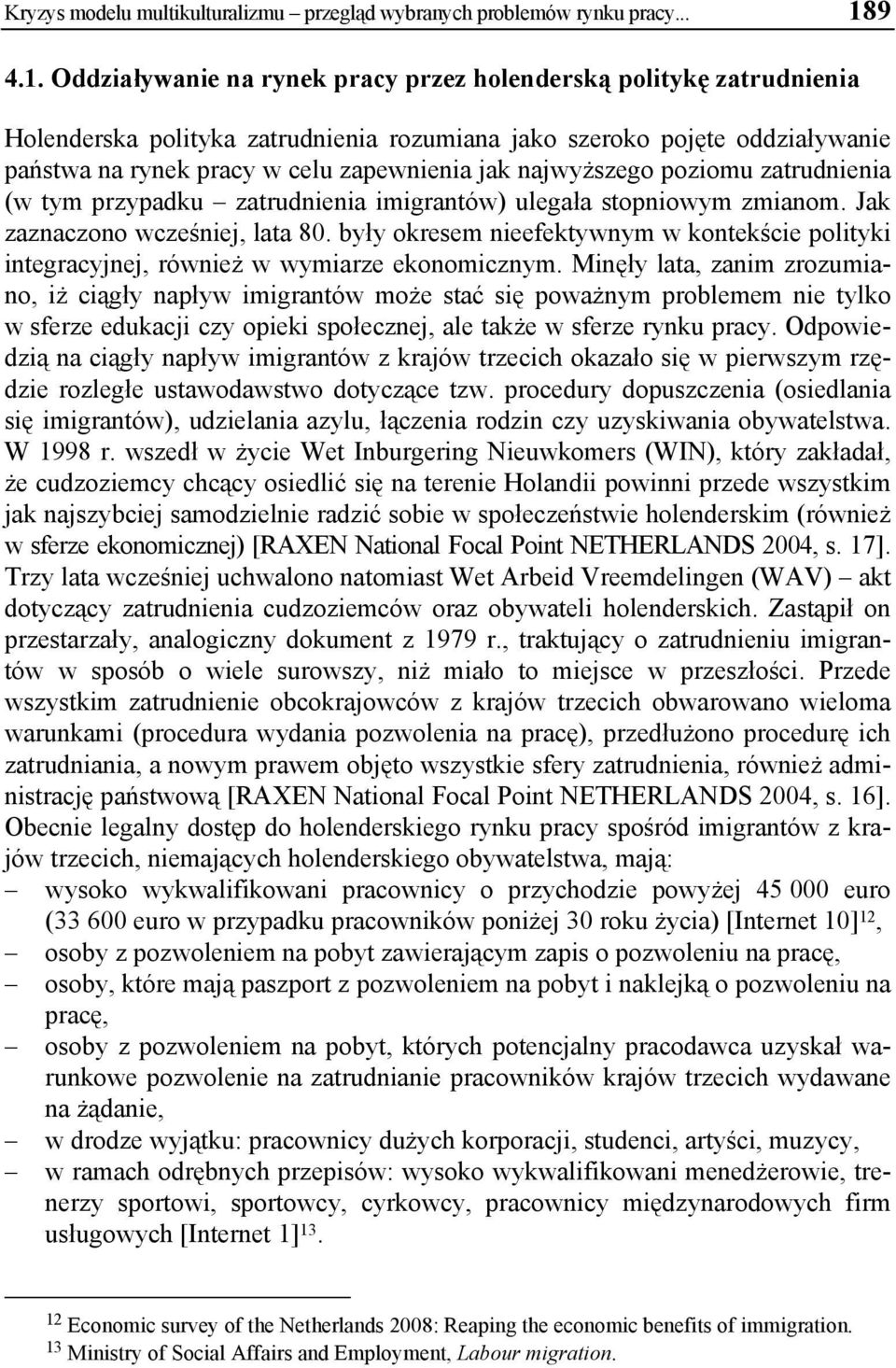 Oddziaływanie na rynek pracy przez holenderską politykę zatrudnienia Holenderska polityka zatrudnienia rozumiana jako szeroko pojęte oddziaływanie państwa na rynek pracy w celu zapewnienia jak