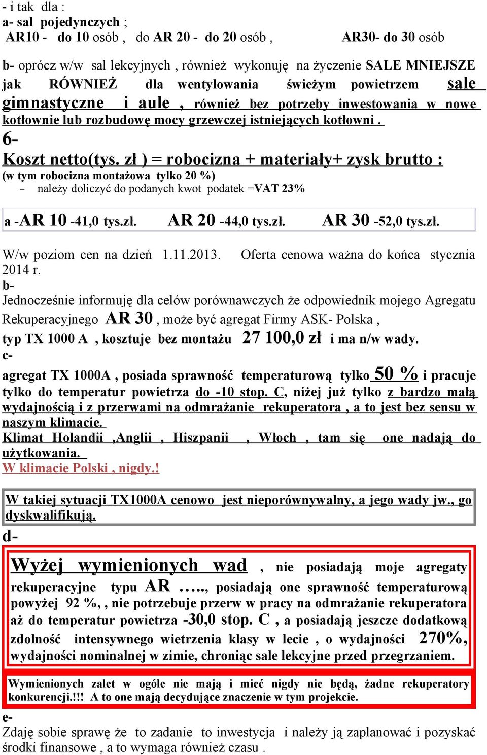 zł ) = robocizna + materiały+ zysk brutto : (w tym robocizna montażowa tylko 20 %) należy doliczyć do podanych kwot podatek =VAT 23% a -AR 10-41,0 tys.zł. AR 20-44,0 tys.zł. AR 30-52,0 tys.zł. W/w poziom cen na dzień 1.