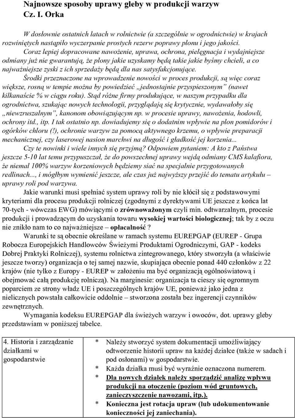 Coraz lepiej dopracowane nawożenie, uprawa, ochrona, pielęgnacja i wydajniejsze odmiany już nie gwarantują, że plony jakie uzyskamy będą takie jakie byśmy chcieli, a co najważniejsze zyski z ich