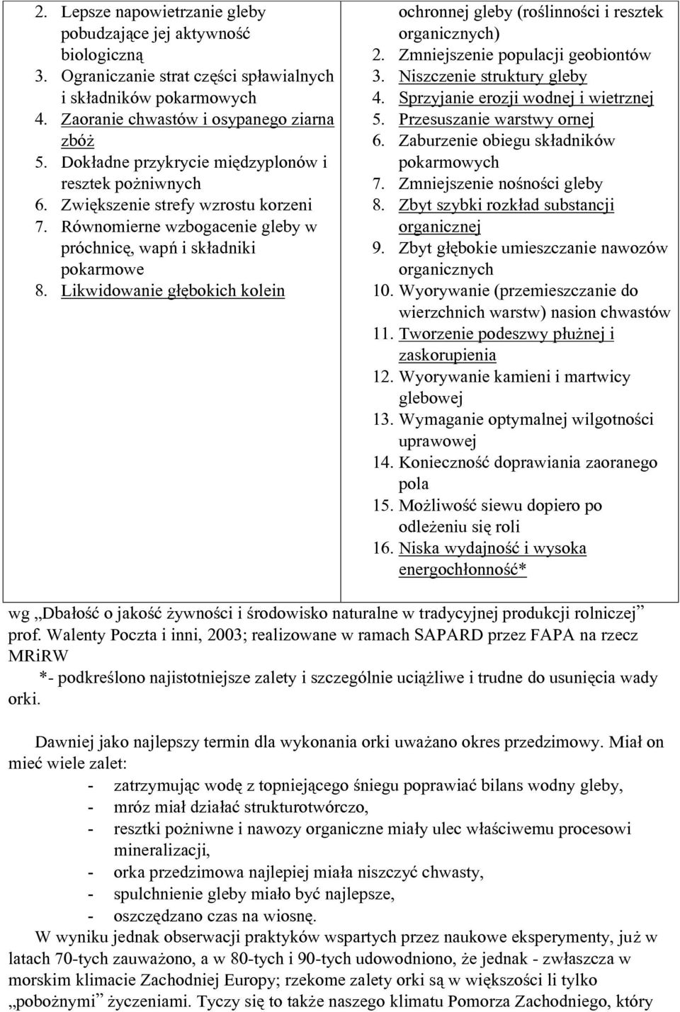 Likwidowanie głębokich kolein ochronnej gleby (roślinności i resztek organicznych) 2. Zmniejszenie populacji geobiontów 3. Niszczenie struktury gleby 4. Sprzyjanie erozji wodnej i wietrznej 5.