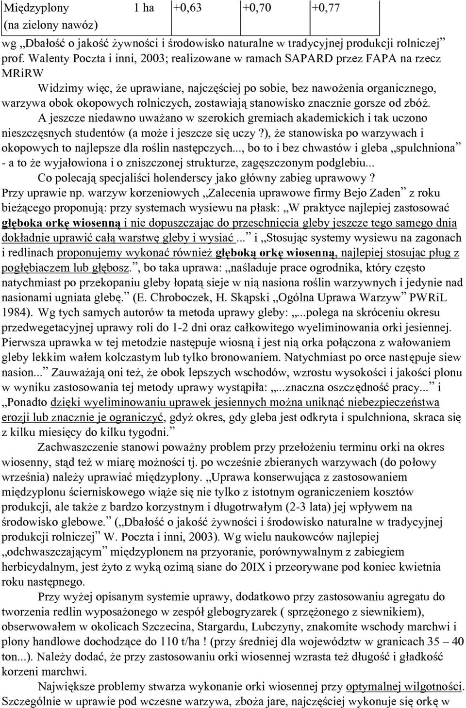 zostawiają stanowisko znacznie gorsze od zbóż. A jeszcze niedawno uważano w szerokich gremiach akademickich i tak uczono nieszczęsnych studentów (a może i jeszcze się uczy?