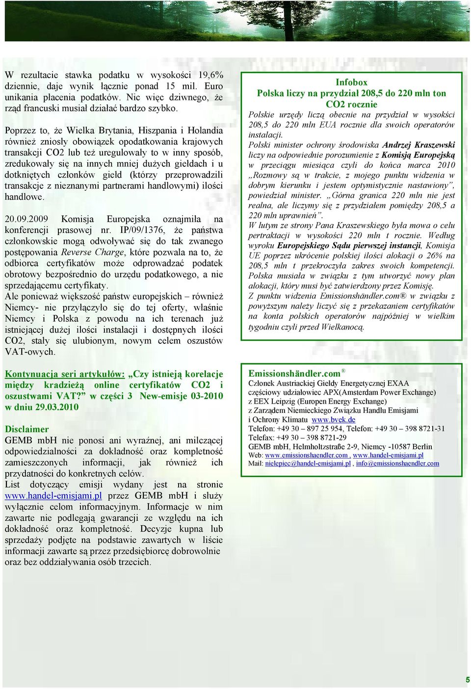 giełdach i u dotkniętych członków giełd (którzy przeprowadzili transakcje z nieznanymi partnerami handlowymi) ilości handlowe. 20.09.2009 Komisja Europejska oznajmiła na konferencji prasowej nr.