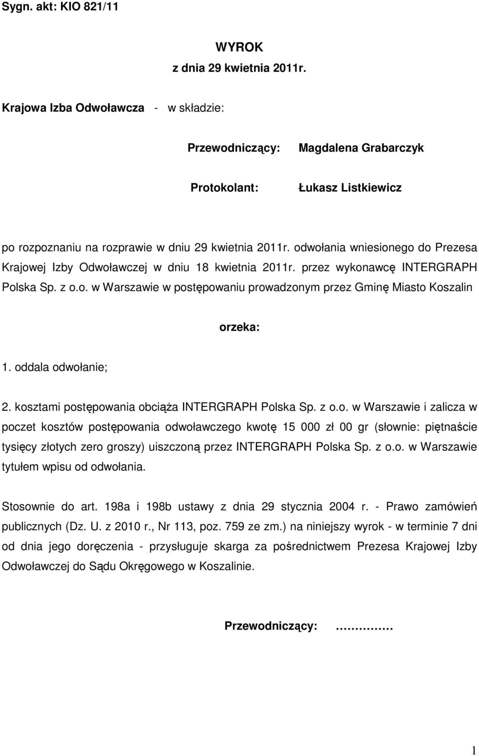 odwołania wniesionego do Prezesa Krajowej Izby Odwoławczej w dniu 18 kwietnia 2011r. przez wykonawcę INTERGRAPH Polska Sp. z o.o. w Warszawie w postępowaniu prowadzonym przez Gminę Miasto Koszalin orzeka: 1.