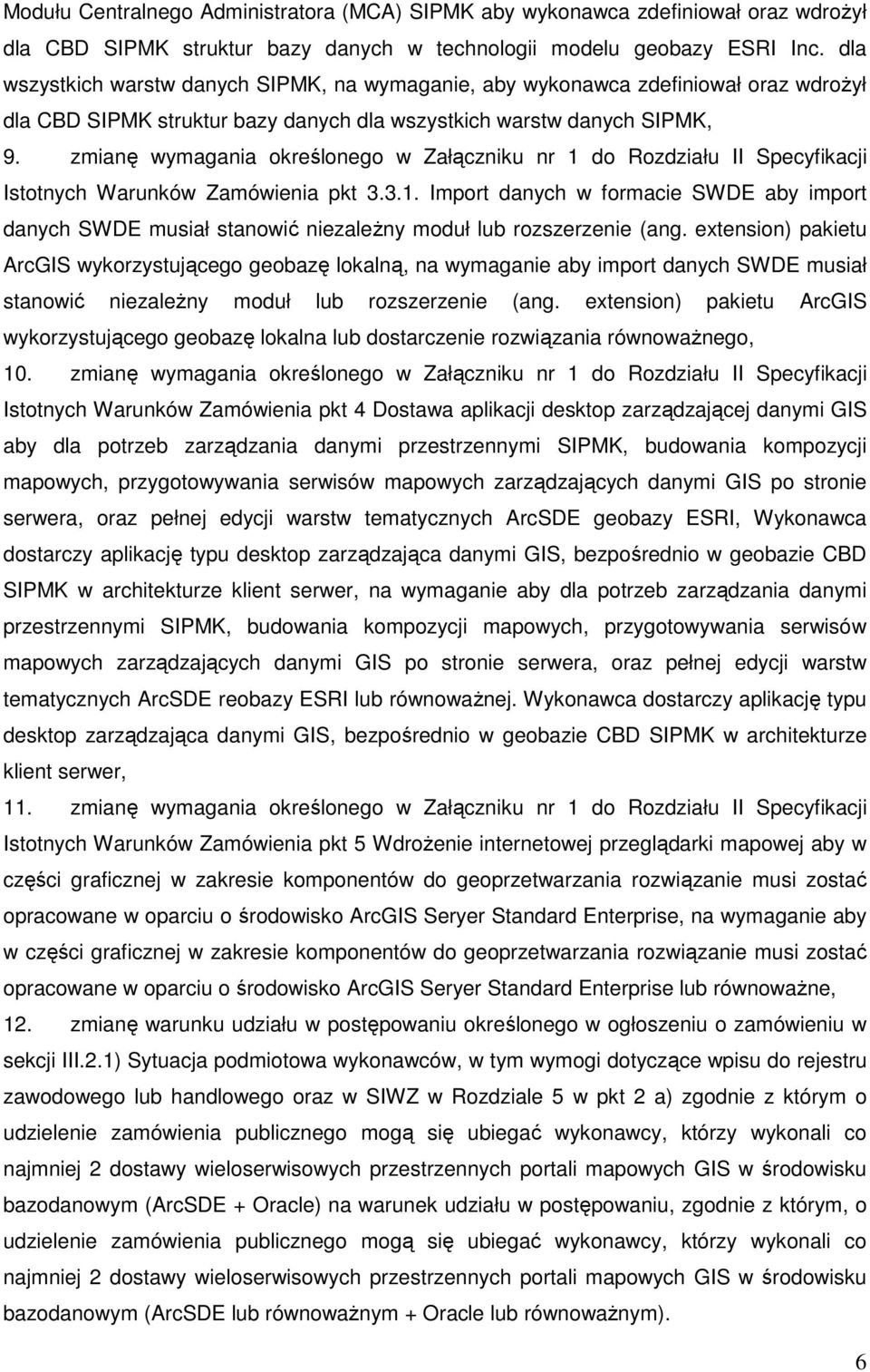 zmianę wymagania określonego w Załączniku nr 1 do Rozdziału II Specyfikacji Istotnych Warunków Zamówienia pkt 3.3.1. Import danych w formacie SWDE aby import danych SWDE musiał stanowić niezaleŝny moduł lub rozszerzenie (ang.