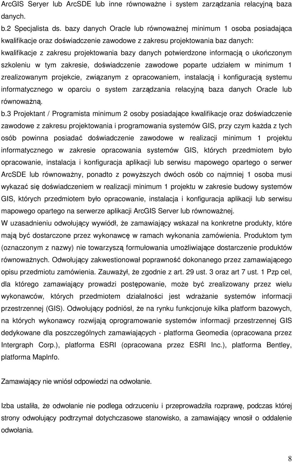 potwierdzone informacją o ukończonym szkoleniu w tym zakresie, doświadczenie zawodowe poparte udziałem w minimum 1 zrealizowanym projekcie, związanym z opracowaniem, instalacją i konfiguracją systemu