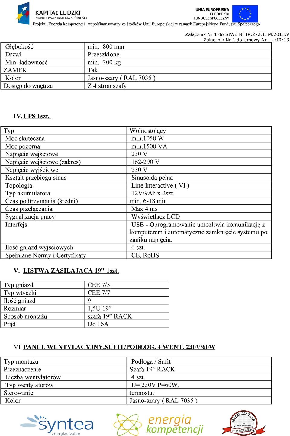 1500 VA Napięcie wejściowe 230 V Napięcie wejściowe (zakres) 162-290 V Napięcie wyjściowe 230 V Kształt przebiegu sinus Sinusoida pełna Topologia Line Interactive ( VI ) Typ akumulatora 12V/9Ah x