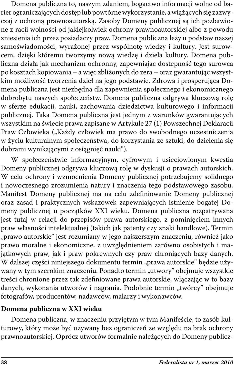 Domena publiczna leży u podstaw naszej samoświadomości, wyrażonej przez wspólnotę wiedzy i kultury. Jest surowcem, dzięki któremu tworzymy nową wiedzę i dzieła kultury.