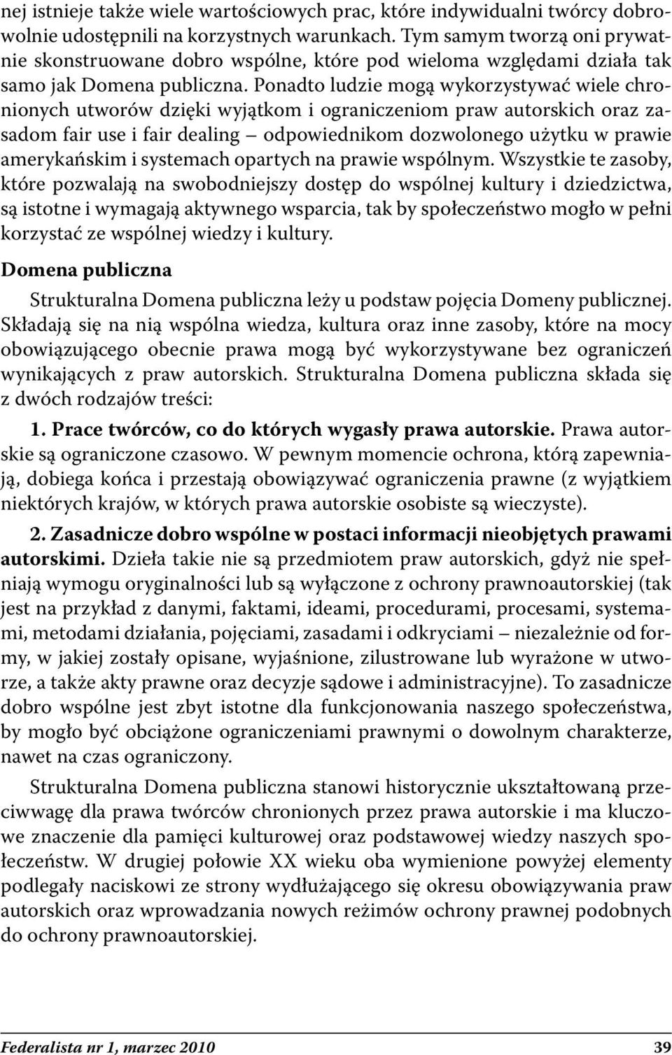 Ponadto ludzie mogą wykorzystywać wiele chronionych utworów dzięki wyjątkom i ograniczeniom praw autorskich oraz zasadom fair use i fair dealing odpowiednikom dozwolonego użytku w prawie amerykańskim