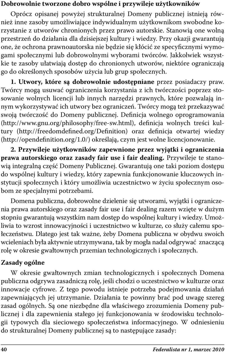 Przy okazji gwarantują one, że ochrona prawnoautorska nie będzie się kłócić ze specyficznymi wymogami społecznymi lub dobrowolnymi wyborami twórców.