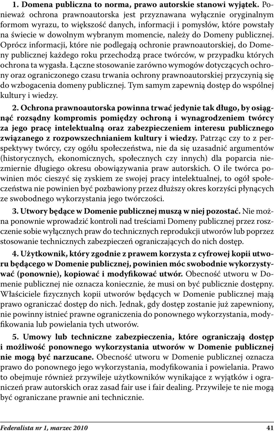 Domeny publicznej. Oprócz informacji, które nie podlegają ochronie prawnoautorskiej, do Domeny publicznej każdego roku przechodzą prace twórców, w przypadku których ochrona ta wygasła.