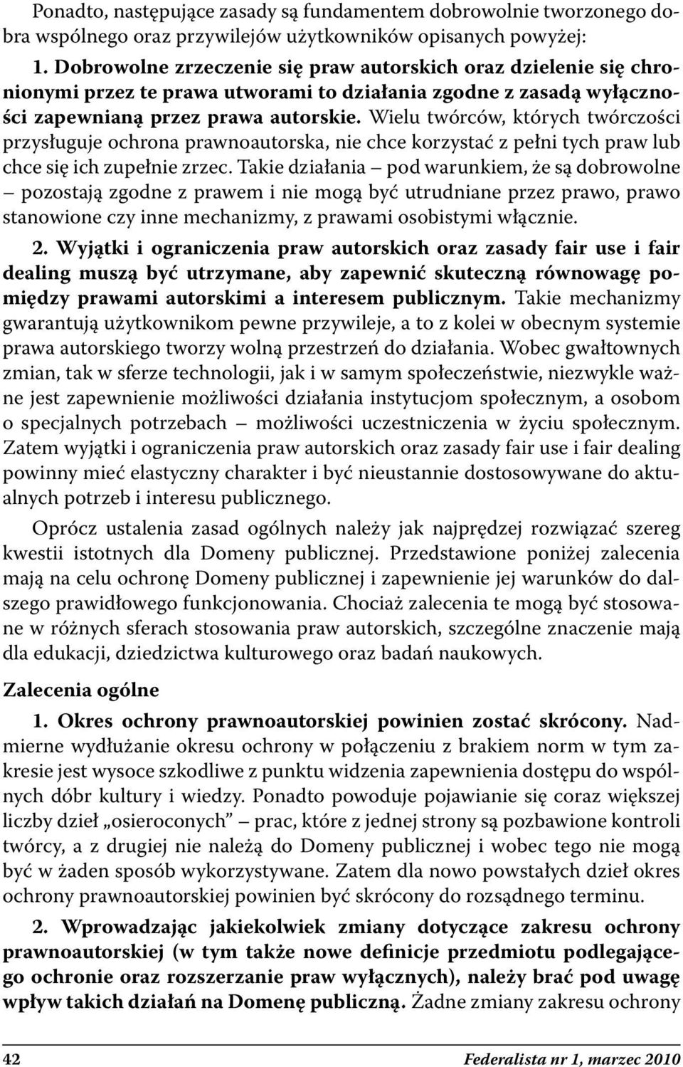 Wielu twórców, których twórczości przysługuje ochrona prawnoautorska, nie chce korzystać z pełni tych praw lub chce się ich zupełnie zrzec.