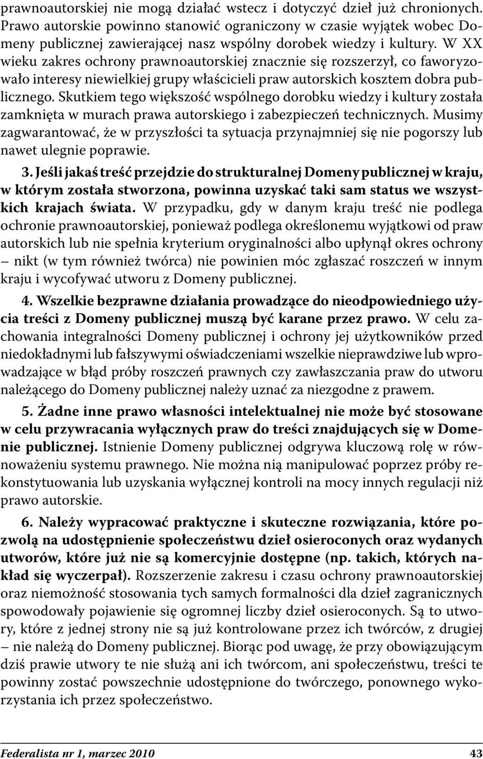 W XX wieku zakres ochrony prawnoautorskiej znacznie się rozszerzył, co faworyzowało interesy niewielkiej grupy właścicieli praw autorskich kosztem dobra publicznego.