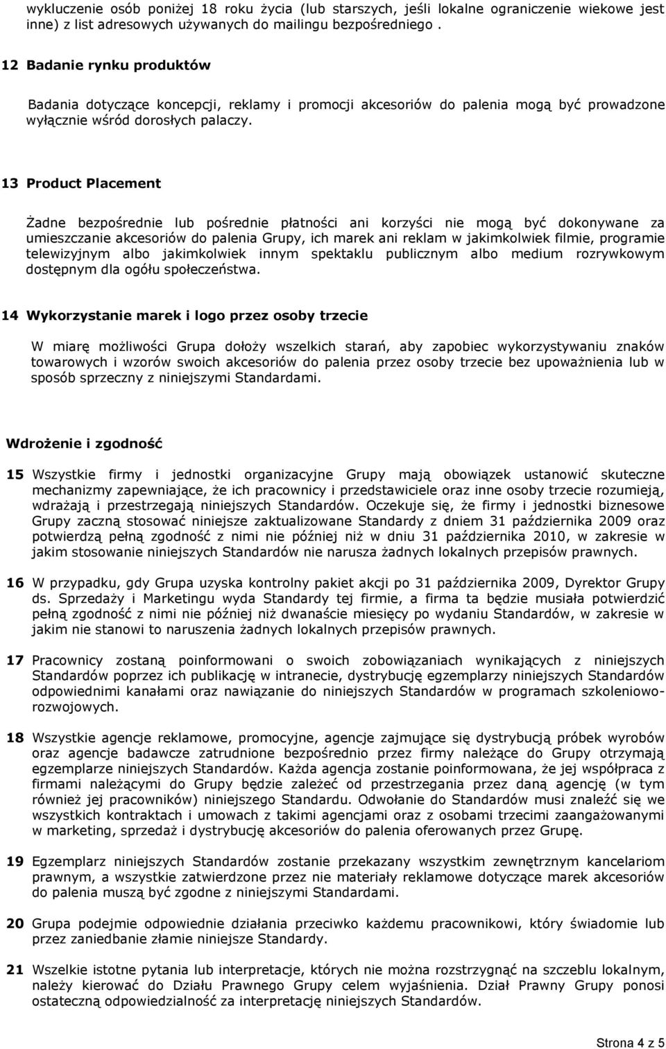 13 Product Placement Żadne bezpośrednie lub pośrednie płatności ani korzyści nie mogą być dokonywane za umieszczanie akcesoriów do palenia Grupy, ich marek ani reklam w jakimkolwiek filmie, programie