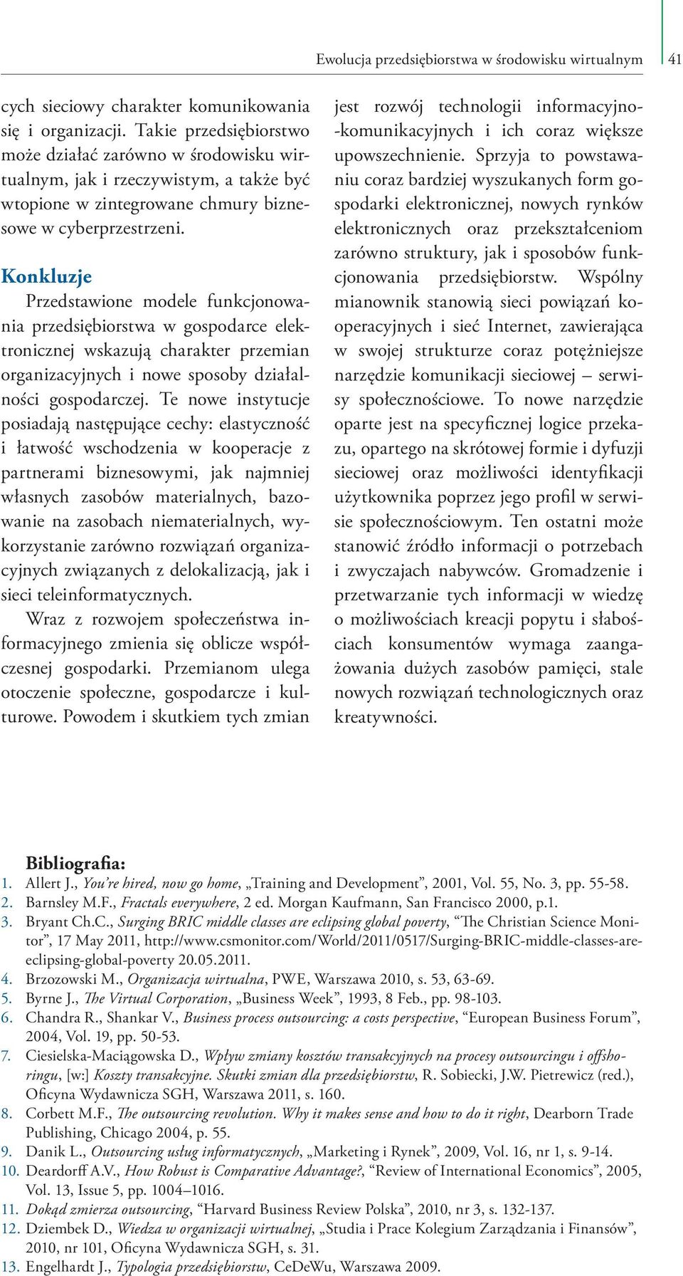 Konkluzje Przedstawione modele funkcjonowania przedsiębiorstwa w gospodarce elektronicznej wskazują charakter przemian organizacyjnych i nowe sposoby działalności gospodarczej.