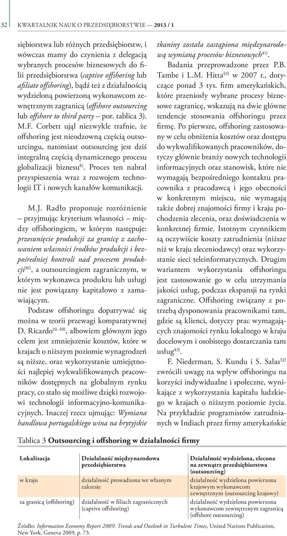 Corbett ujął niezwykle trafnie, że offshoring jest nieodzowną częścią outsourcingu, natomiast outsourcing jest dziś integralną częścią dynamicznego procesu globalizacji biznesu 8).