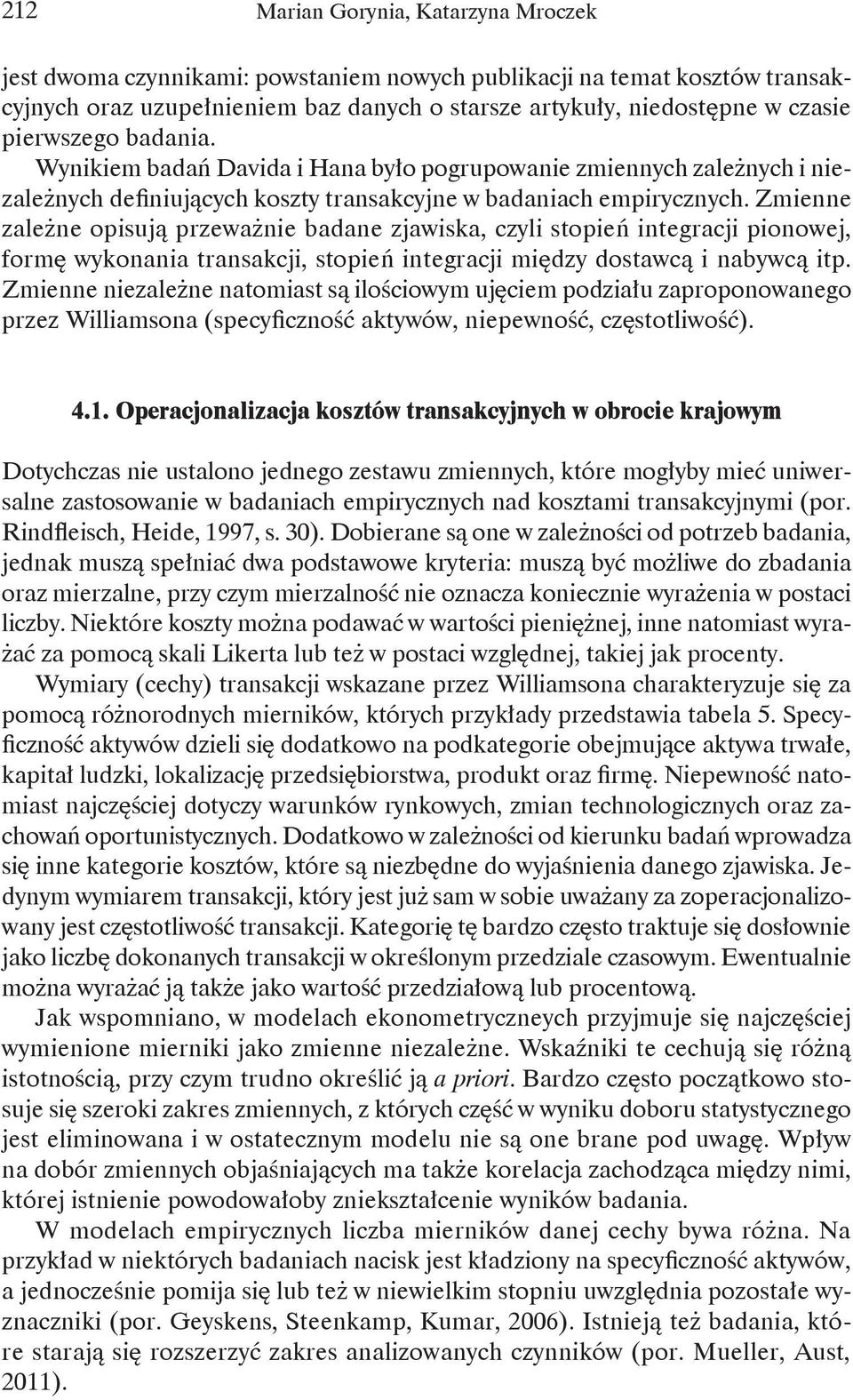 Zmienne zależne opisują przeważnie badane zjawiska, czyli stopień integracji pionowej, formę wykonania transakcji, stopień integracji między dostawcą i nabywcą itp.