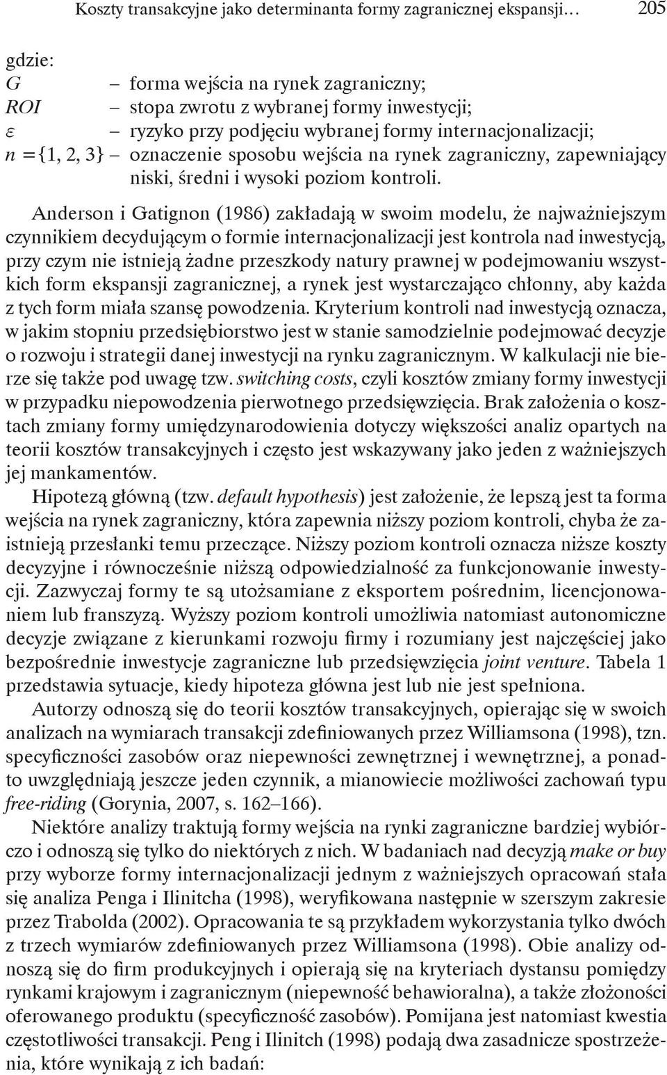 Anderson i Gatignon (1986) zakładają w swoim modelu, że najważniejszym czynnikiem decydującym o formie internacjonalizacji jest kontrola nad inwestycją, przy czym nie istnieją żadne przeszkody natury