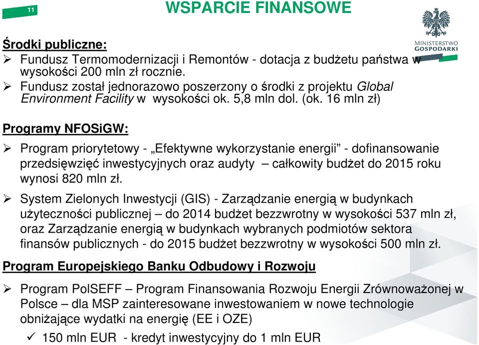 16 mln zł) Programy NFOSiGW: Program priorytetowy - Efektywne wykorzystanie energii - dofinansowanie przedsięwzięć inwestycyjnych oraz audyty całkowity budżet do 2015 roku wynosi 820 mln zł.