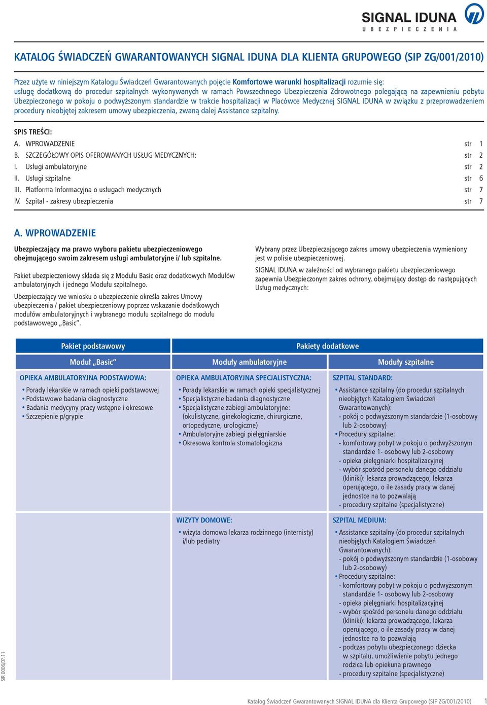 hospitaizacji w Pacówce Medycznej SIGNAL IDUNA w związku z przeprowadzeniem procedury nieobjętej zakresem umowy ubezpieczenia, zwaną daej Assistance szpitany. SPIS TREŚCI: A. WPROWADZENIE str 1 B.