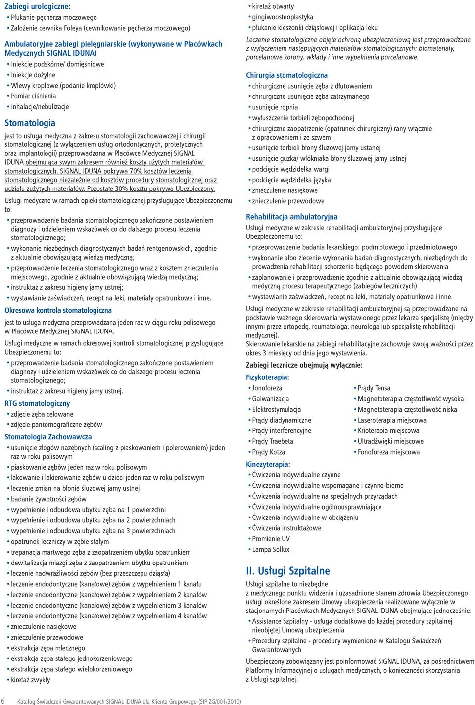 stomatoogicznej (z wyłączeniem usług ortodontycznych, protetycznych oraz impantoogii) przeprowadzona w Pacówce Medycznej SIGNAL IDUNA obejmująca swym zakresem również koszty użytych materiałów