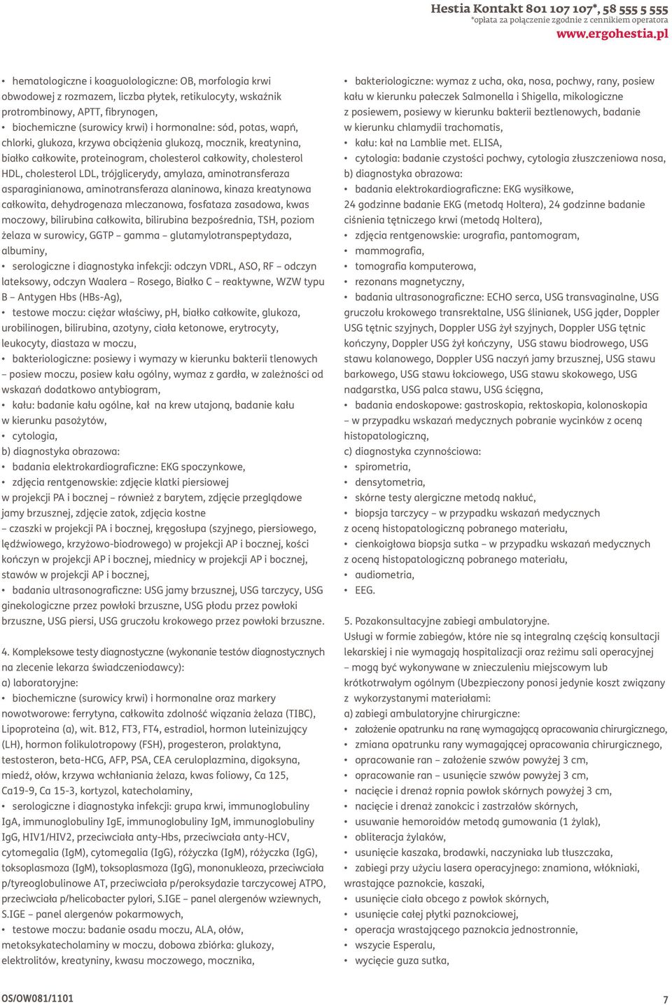 potas, wapń, chlorki, glukoza, krzywa obciążenia glukozą, mocznik, kreatynina, białko całkowite, proteinogram, cholesterol całkowity, cholesterol HDL, cholesterol LDL, trójglicerydy, amylaza,