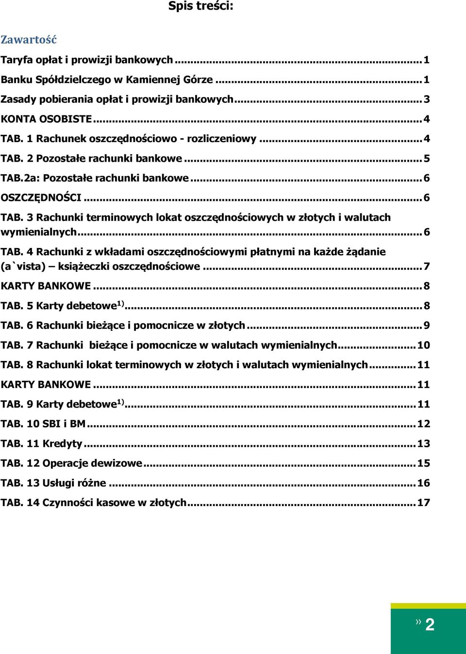 3 Rachunki terminowych lokat oszczędnościowych w złotych i walutach wymienialnych... 6 TAB. 4 Rachunki z wkładami oszczędnościowymi płatnymi na każde żądanie (a`vista) książeczki oszczędnościowe.