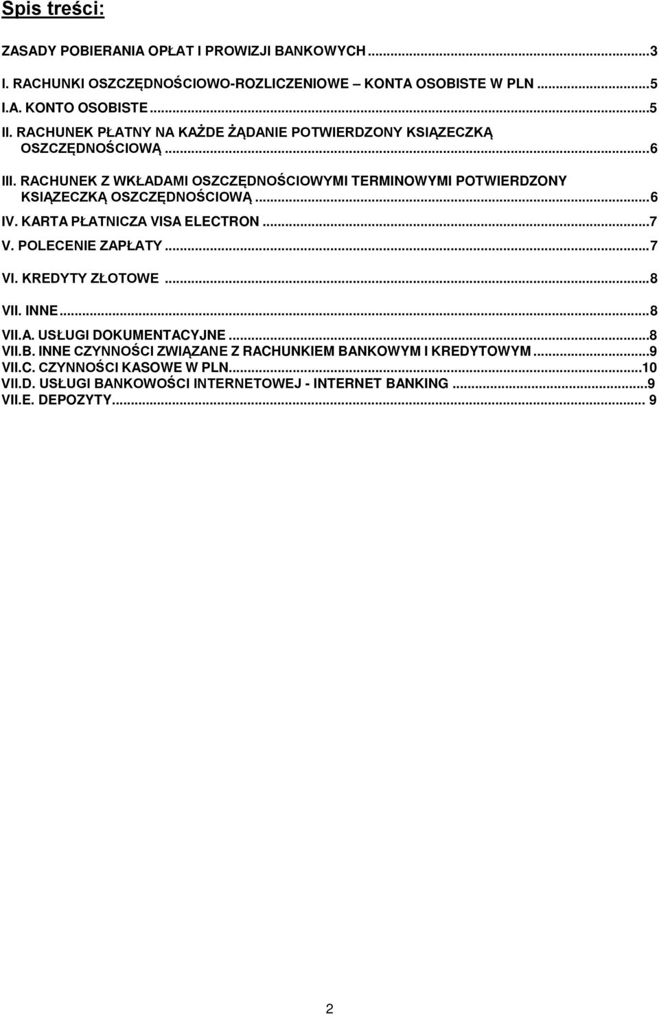 RACHUNEK Z WKŁADAMI OSZCZĘDNOŚCIOWYMI TERMINOWYMI POTWIERDZONY KSIĄZECZKĄ OSZCZĘDNOŚCIOWĄ... 6 IV. KARTA PŁATNICZA VISA ELECTRON...7 V. POLECENIE ZAPŁATY... 7 VI.