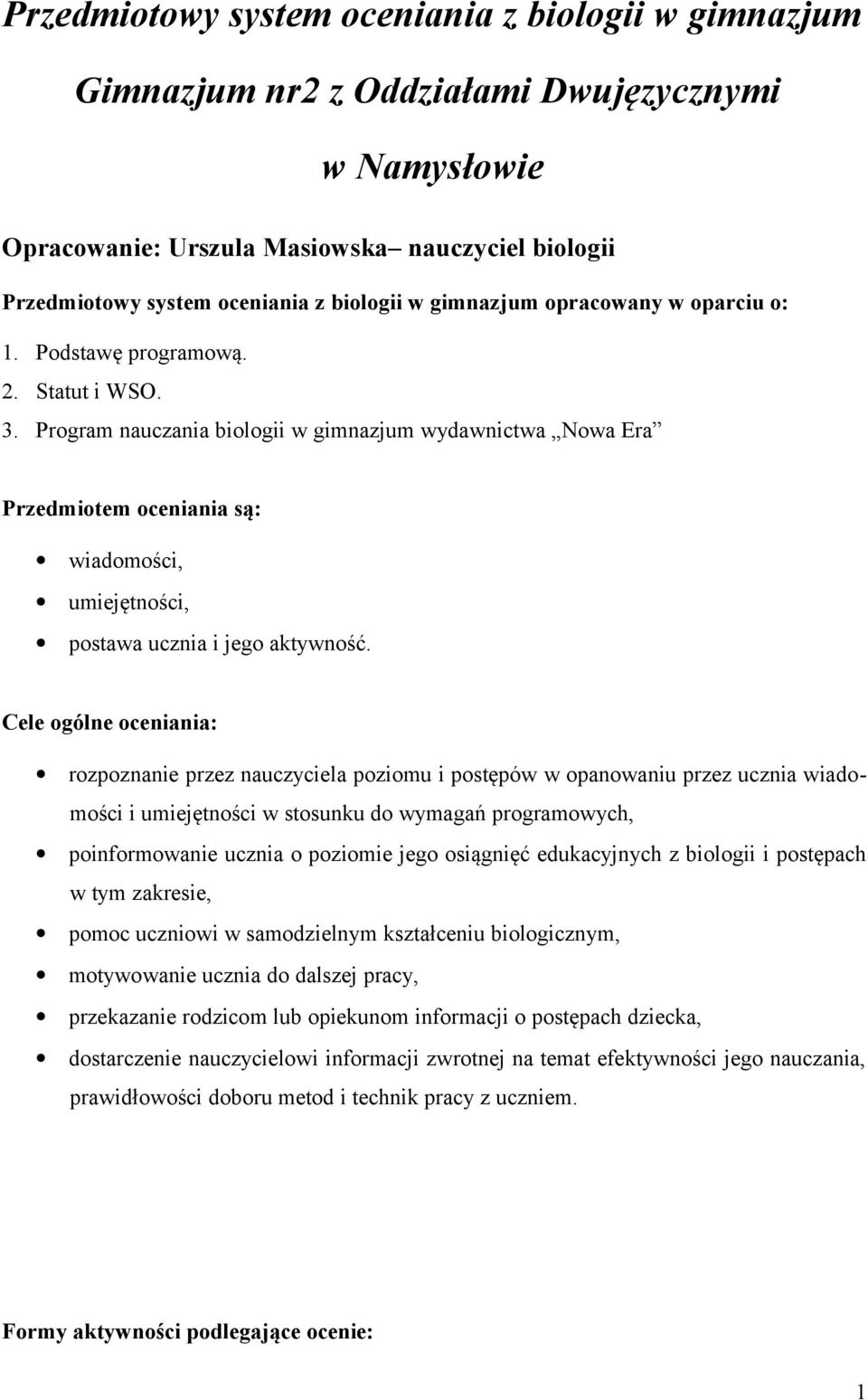 Program nauczania biologii w gimnazjum wydawnictwa Nowa Era Przedmiotem oceniania są: wiadomości, umiejętności, postawa ucznia i jego aktywność.