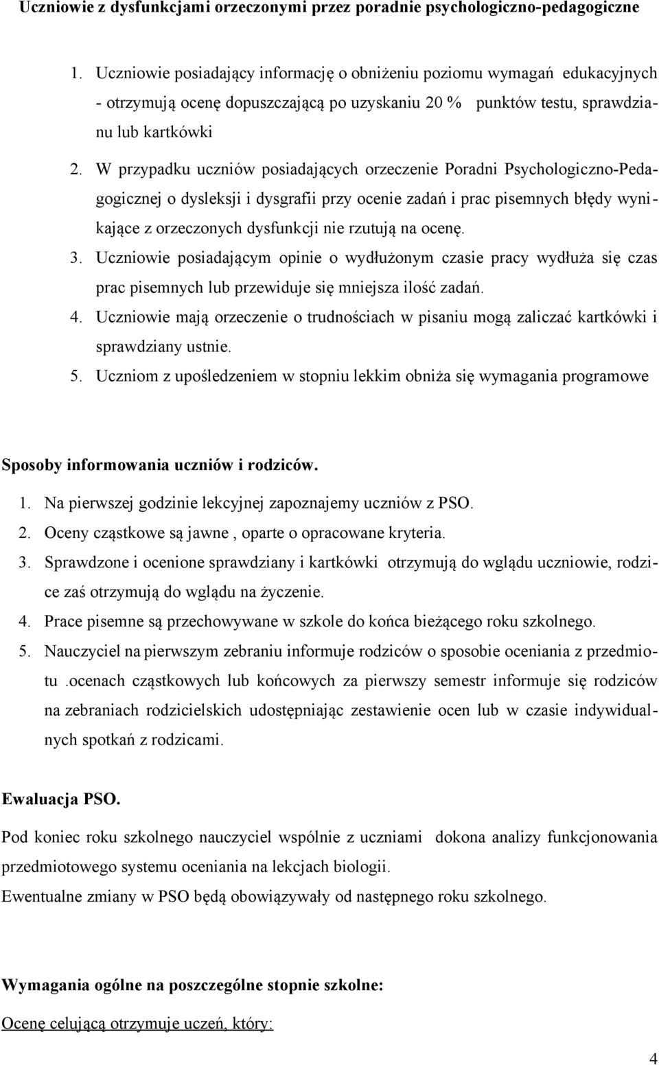 W przypadku uczniów posiadających orzeczenie Poradni Psychologiczno-Pedagogicznej o dysleksji i dysgrafii przy ocenie zadań i prac pisemnych błędy wynikające z orzeczonych dysfunkcji nie rzutują na