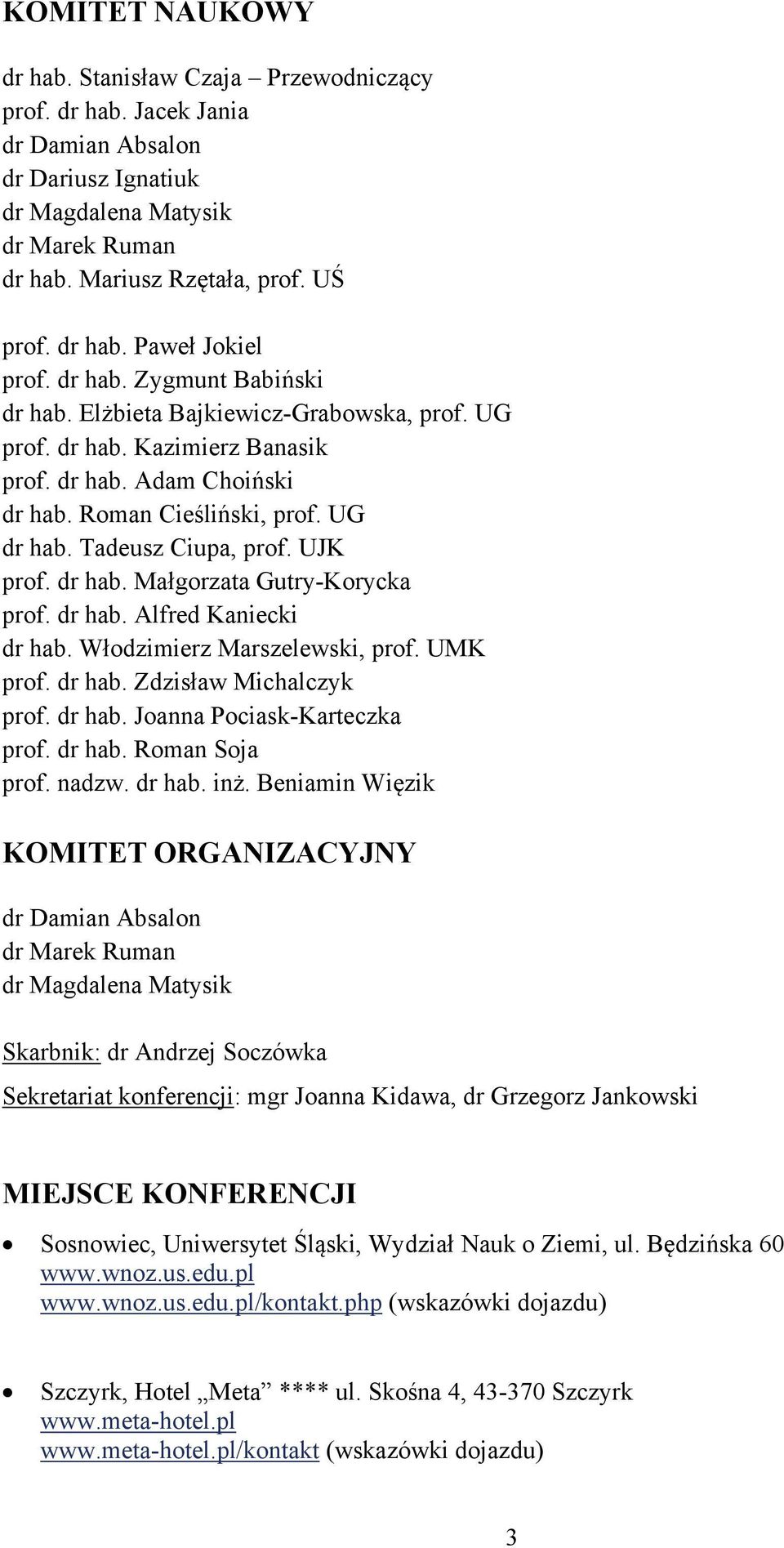 UG dr hab. Tadeusz Ciupa, prof. UJK prof. dr hab. Małgorzata Gutry-Korycka prof. dr hab. Alfred Kaniecki dr hab. Włodzimierz Marszelewski, prof. UMK prof. dr hab. Zdzisław Michalczyk prof. dr hab. Joanna Pociask-Karteczka prof.