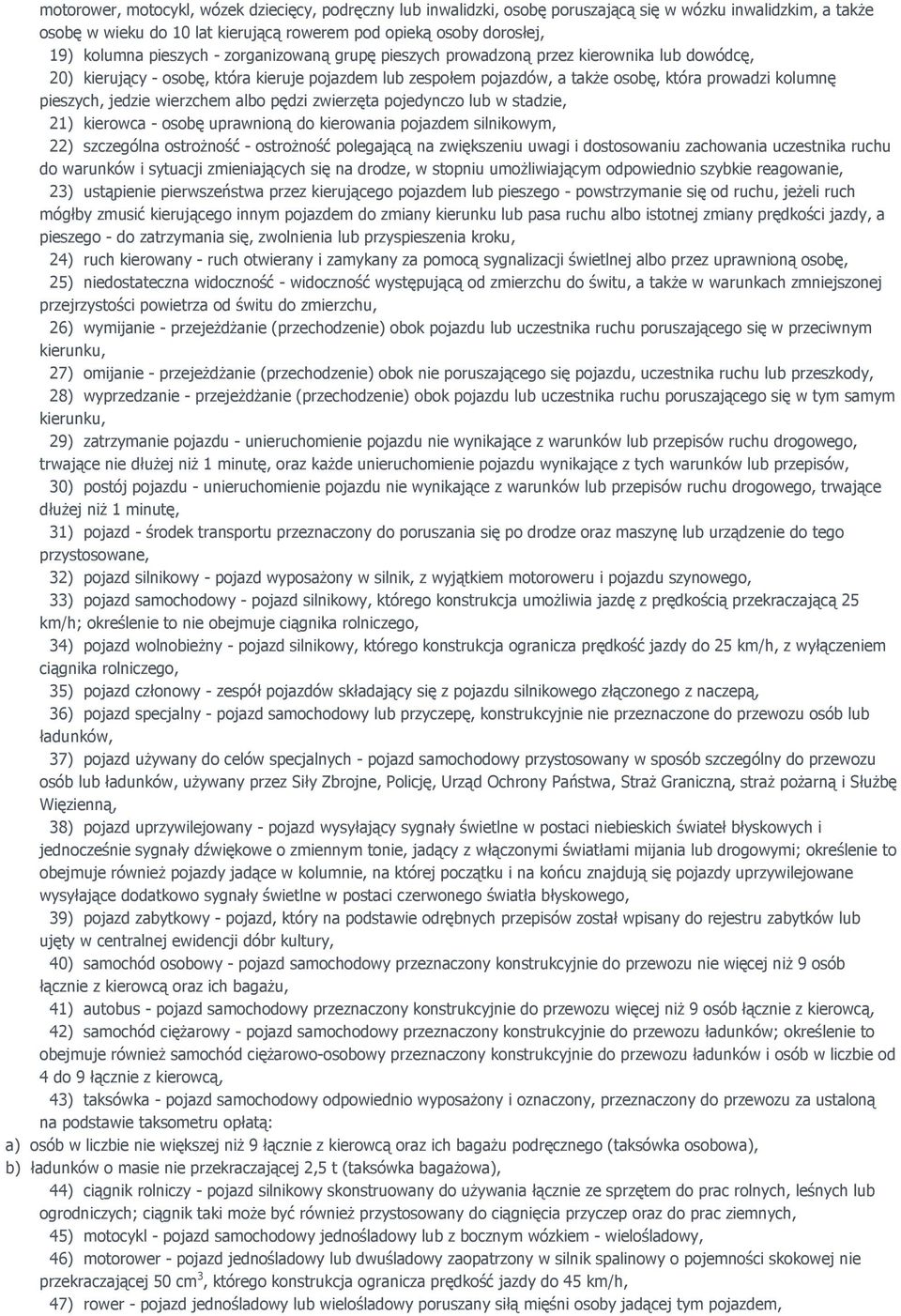 jedzie wierzchem albo pędzi zwierzęta pojedynczo lub w stadzie, 21) kierowca - osobę uprawnioną do kierowania pojazdem silnikowym, 22) szczególna ostroŝność - ostroŝność polegającą na zwiększeniu