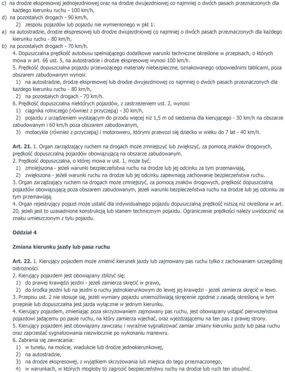 pozostałych drogach - 70 km/h. 4. Dopuszczalna prędkość autobusu spełniającego dodatkowe warunki techniczne określone w przepisach, o których mowa w art. 66 ust.