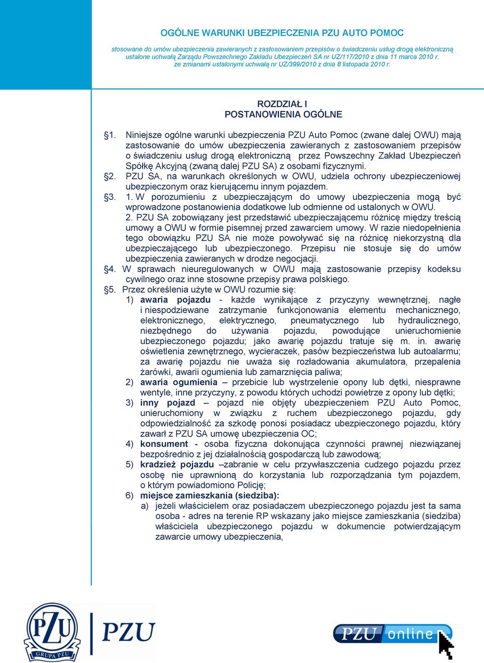 Niniejsze ogólne warunki ubezpieczenia PZU Auto Pomoc (zwane dalej OWU) mają zastosowanie do umów ubezpieczenia zawieranych z zastosowaniem przepisów o świadczeniu usług drogą elektroniczną przez