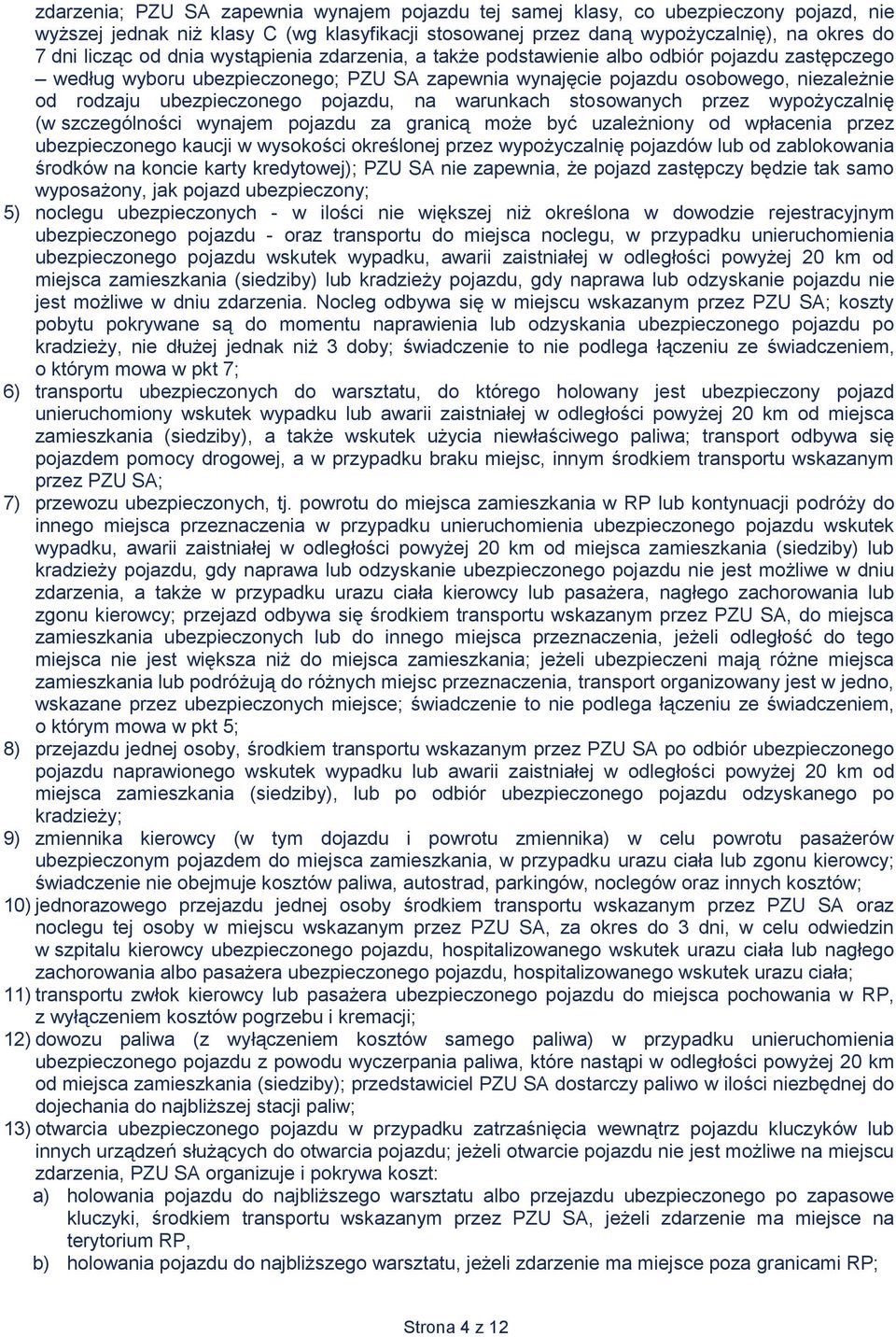 pojazdu, na warunkach stosowanych przez wypożyczalnię (w szczególności wynajem pojazdu za granicą może być uzależniony od wpłacenia przez ubezpieczonego kaucji w wysokości określonej przez