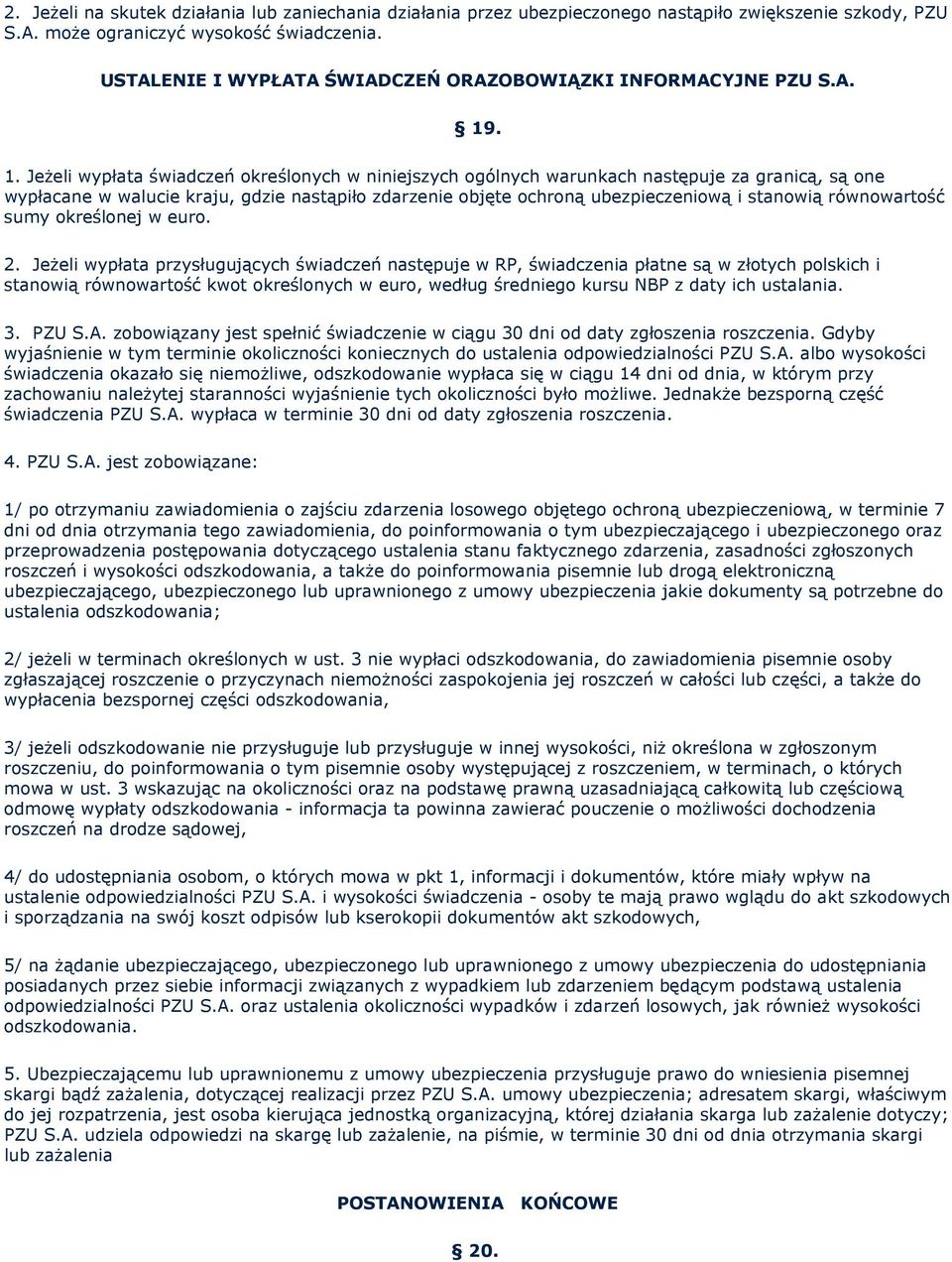 . 1. Jeżeli wypłata świadczeń określonych w niniejszych ogólnych warunkach następuje za granicą, są one wypłacane w walucie kraju, gdzie nastąpiło zdarzenie objęte ochroną ubezpieczeniową i stanowią