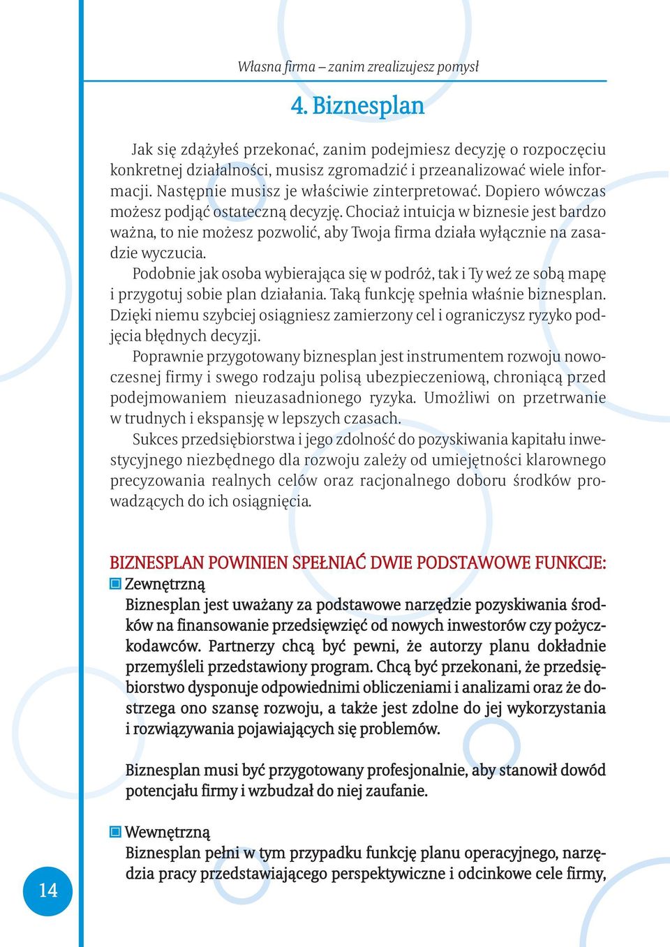 Chociaż intuicja w biznesie jest bardzo ważna, to nie mo żesz pozwolić, aby Twoja firma działa wyłącznie na zasadzie wyczucia.