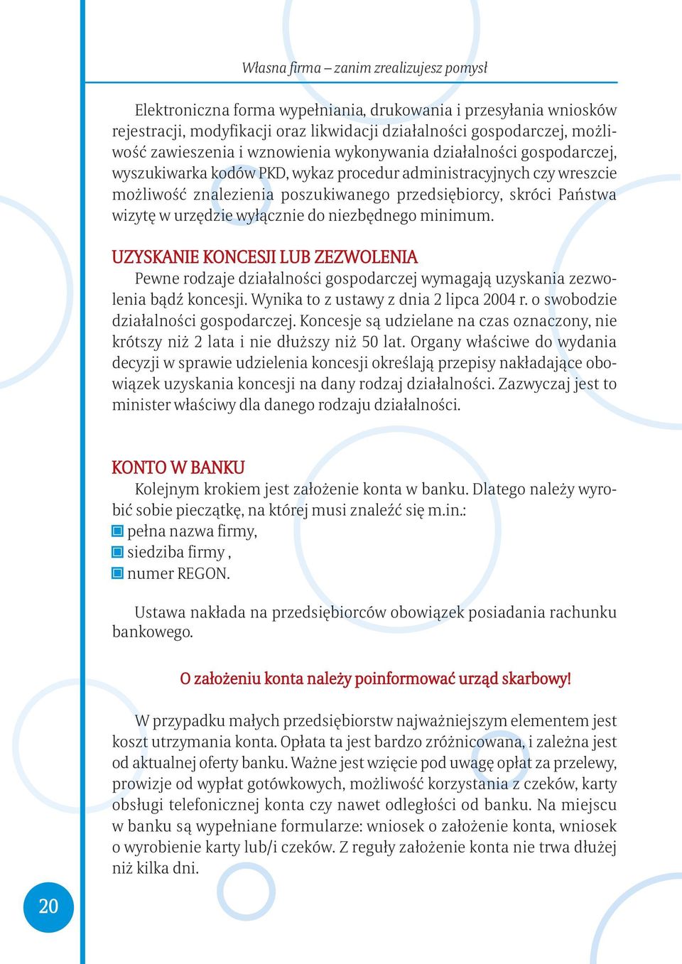 minimum. UZYSKANIE KONCESJI LUB ZEZWOLENIA Pewne rodzaje działalności gospodarczej wymagają uzyskania zezwolenia bądź koncesji. Wynika to z ustawy z dnia 2 lipca 2004 r.