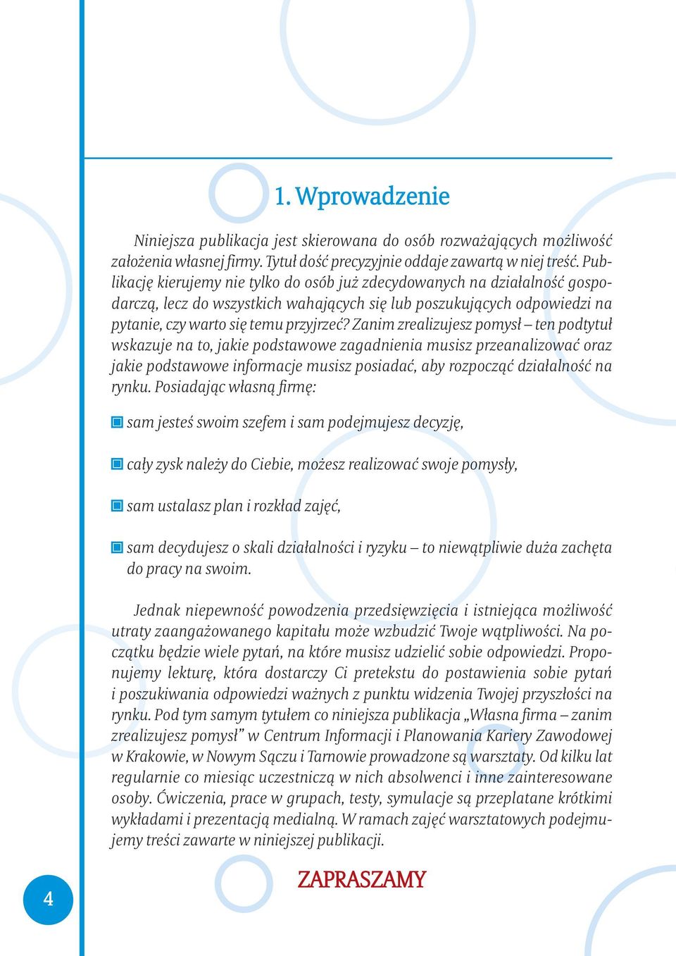 Zanim zrealizu jesz pomysł ten podtytuł wskazuje na to, jakie podstawowe zagadnienia musisz przeanalizować oraz jakie podstawowe informacje musisz posiadać, aby rozpocząć działalność na rynku.