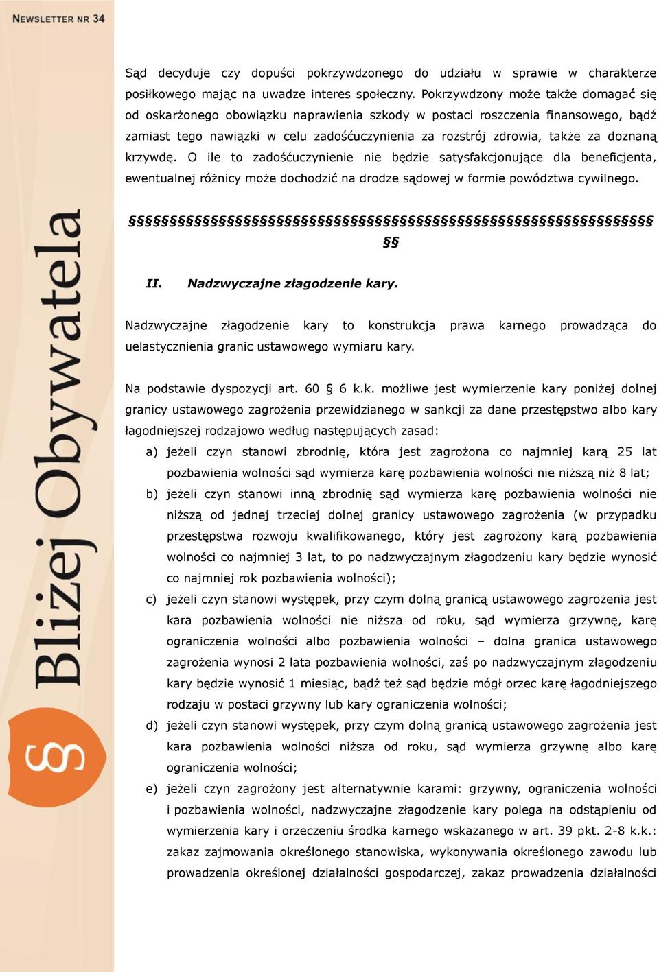 doznaną krzywdę. O ile to zadośćuczynienie nie będzie satysfakcjonujące dla beneficjenta, ewentualnej różnicy może dochodzić na drodze sądowej w formie powództwa cywilnego. II.