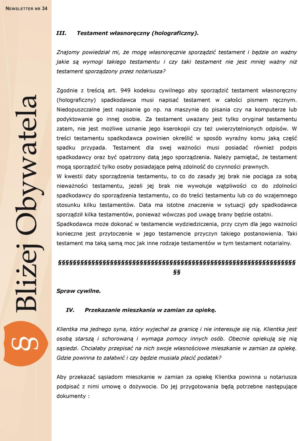 notariusza? Zgodnie z treścią art. 949 kodeksu cywilnego aby sporządzić testament własnoręczny (holograficzny) spadkodawca musi napisać testament w całości pismem ręcznym.