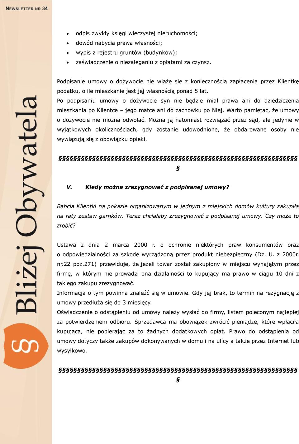 Po podpisaniu umowy o dożywocie syn nie będzie miał prawa ani do dziedziczenia mieszkania po Klientce jego matce ani do zachowku po Niej. Warto pamiętać, że umowy o dożywocie nie można odwołać.