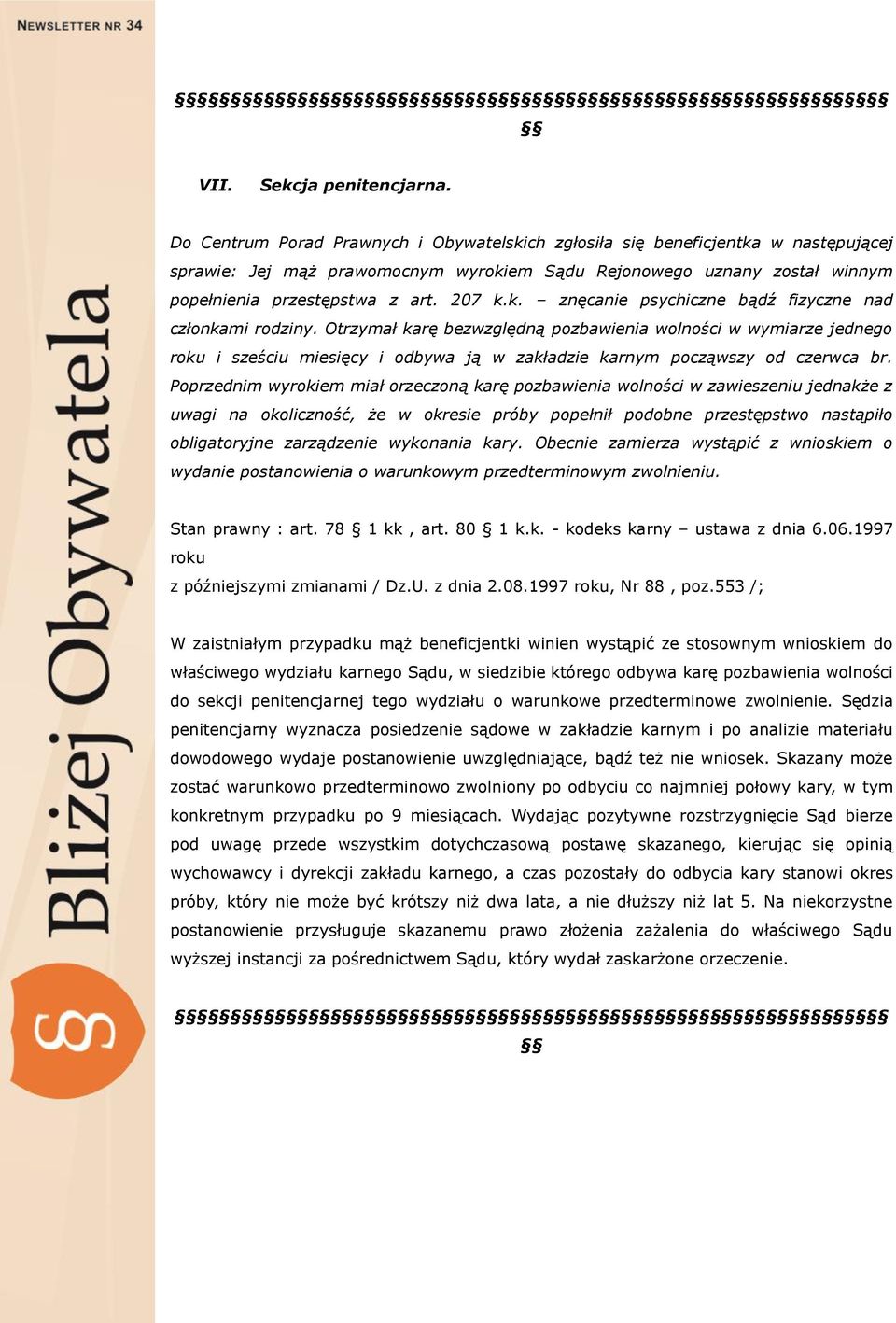 Otrzymał karę bezwzględną pozbawienia wolności w wymiarze jednego roku i sześciu miesięcy i odbywa ją w zakładzie karnym począwszy od czerwca br.