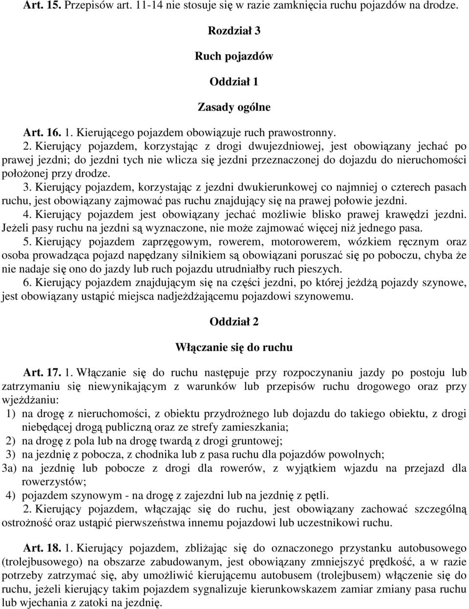 3. Kierujący pojazdem, korzystając z jezdni dwukierunkowej co najmniej o czterech pasach ruchu, jest obowiązany zajmować pas ruchu znajdujący się na prawej połowie jezdni. 4.