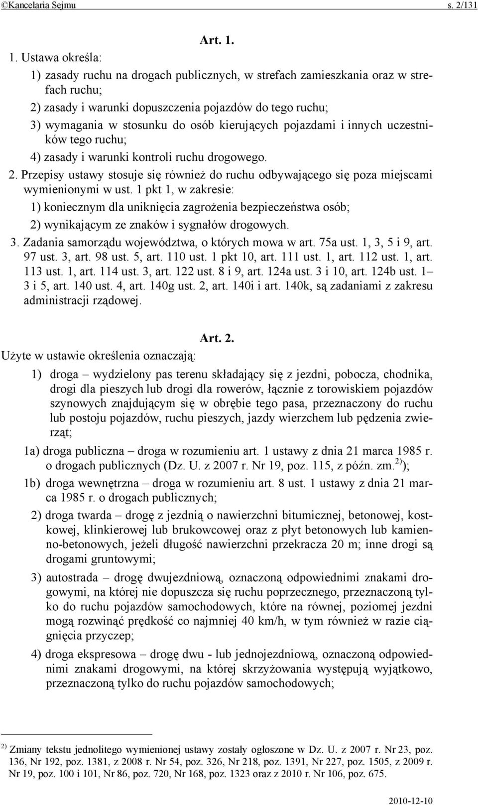 kierujących pojazdami i innych uczestników tego ruchu; 4) zasady i warunki kontroli ruchu drogowego. 2. Przepisy ustawy stosuje się również do ruchu odbywającego się poza miejscami wymienionymi w ust.