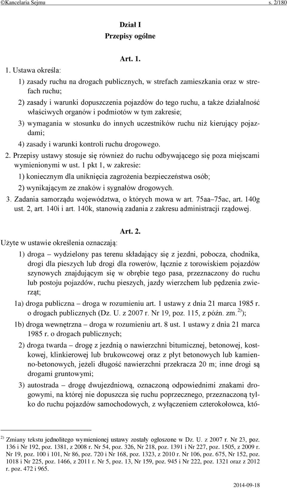 1) zasady ruchu na drogach publicznych, w strefach zamieszkania oraz w strefach ruchu; 2) zasady i warunki dopuszczenia pojazdów do tego ruchu, a także działalność właściwych organów i podmiotów w