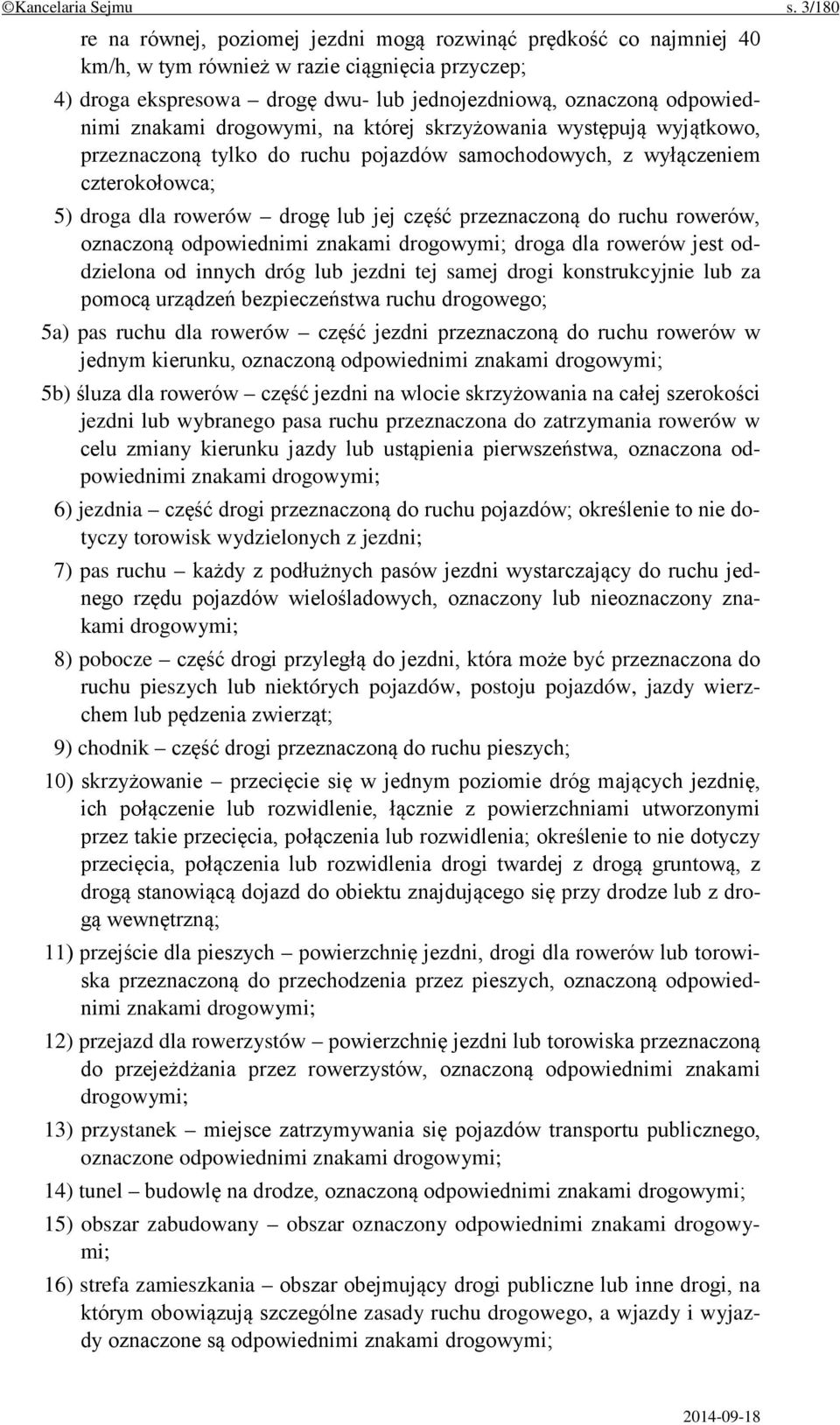 znakami drogowymi, na której skrzyżowania występują wyjątkowo, przeznaczoną tylko do ruchu pojazdów samochodowych, z wyłączeniem czterokołowca; 5) droga dla rowerów drogę lub jej część przeznaczoną